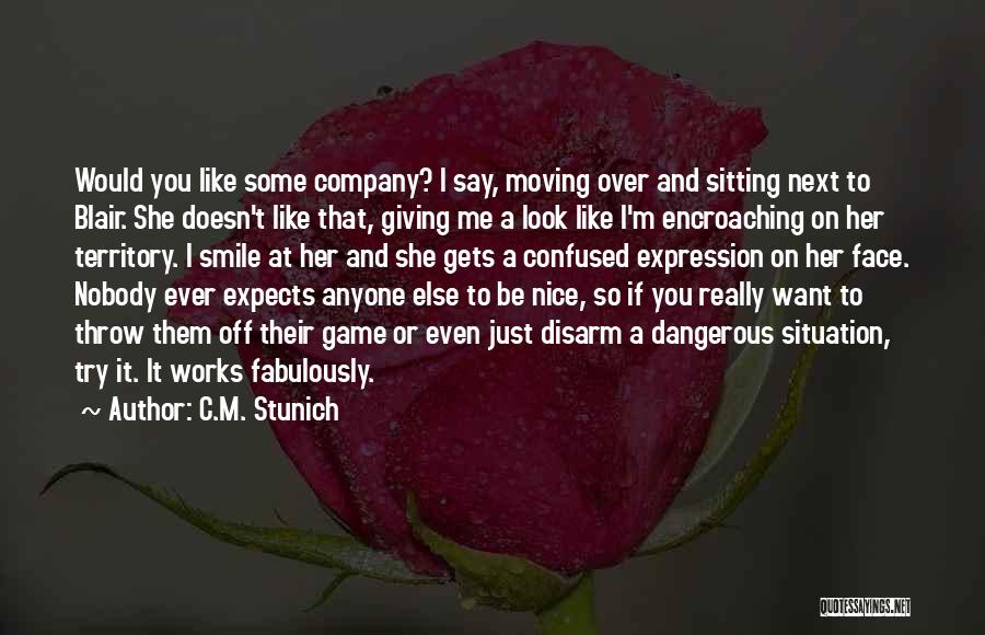 C.M. Stunich Quotes: Would You Like Some Company? I Say, Moving Over And Sitting Next To Blair. She Doesn't Like That, Giving Me