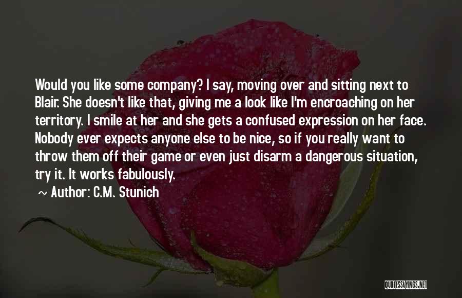 C.M. Stunich Quotes: Would You Like Some Company? I Say, Moving Over And Sitting Next To Blair. She Doesn't Like That, Giving Me