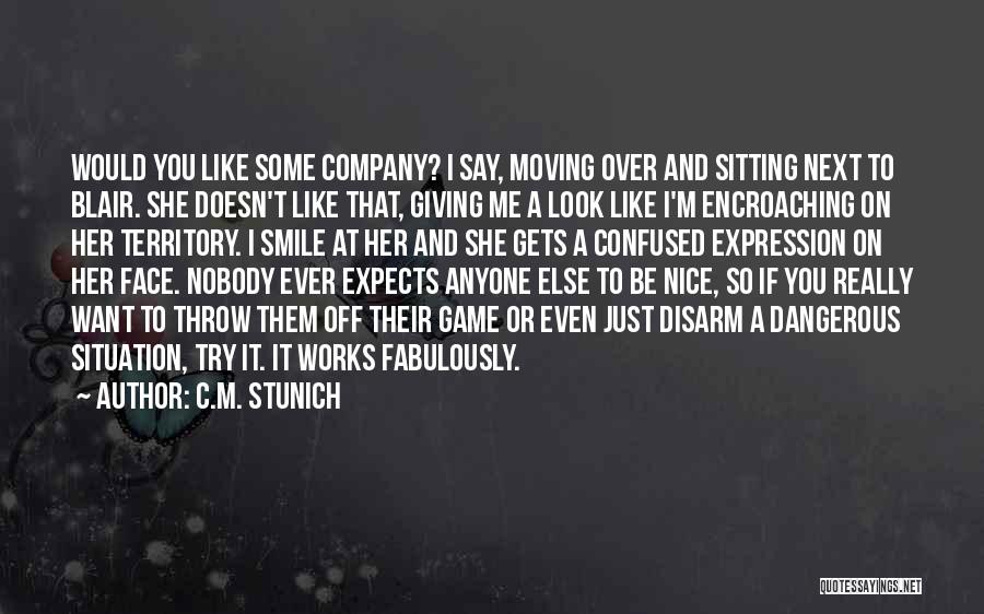 C.M. Stunich Quotes: Would You Like Some Company? I Say, Moving Over And Sitting Next To Blair. She Doesn't Like That, Giving Me