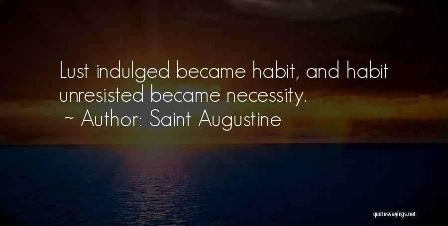 Saint Augustine Quotes: Lust Indulged Became Habit, And Habit Unresisted Became Necessity.