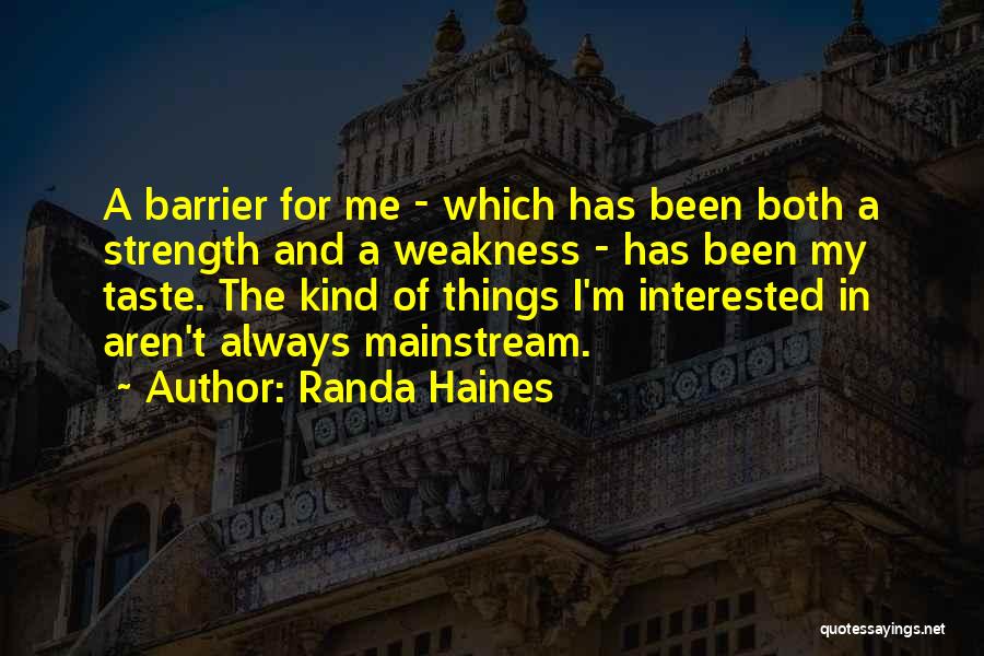 Randa Haines Quotes: A Barrier For Me - Which Has Been Both A Strength And A Weakness - Has Been My Taste. The