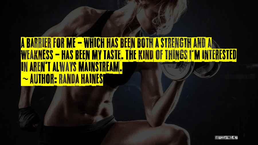 Randa Haines Quotes: A Barrier For Me - Which Has Been Both A Strength And A Weakness - Has Been My Taste. The