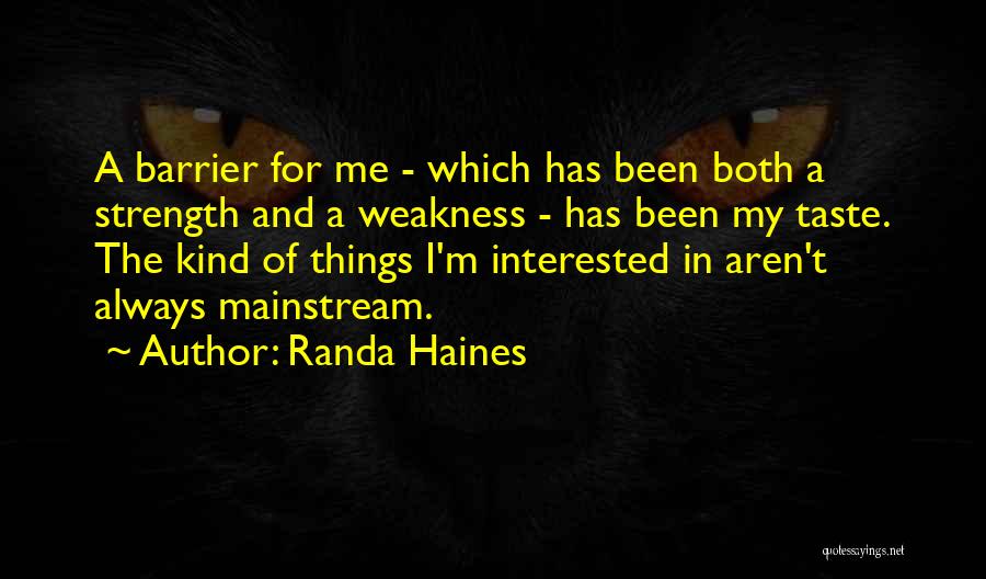 Randa Haines Quotes: A Barrier For Me - Which Has Been Both A Strength And A Weakness - Has Been My Taste. The