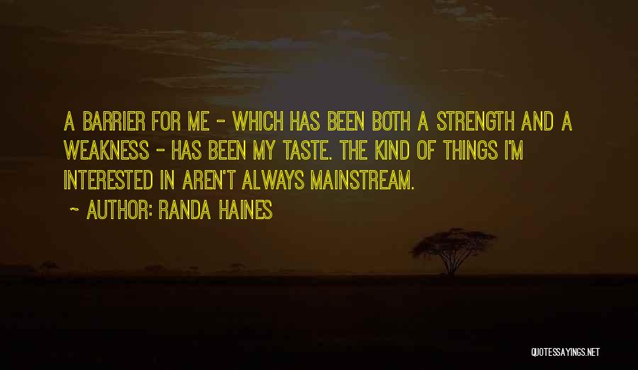 Randa Haines Quotes: A Barrier For Me - Which Has Been Both A Strength And A Weakness - Has Been My Taste. The