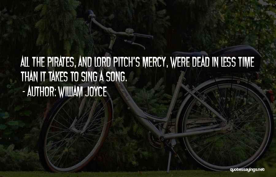 William Joyce Quotes: All The Pirates, And Lord Pitch's Mercy, Were Dead In Less Time Than It Takes To Sing A Song.