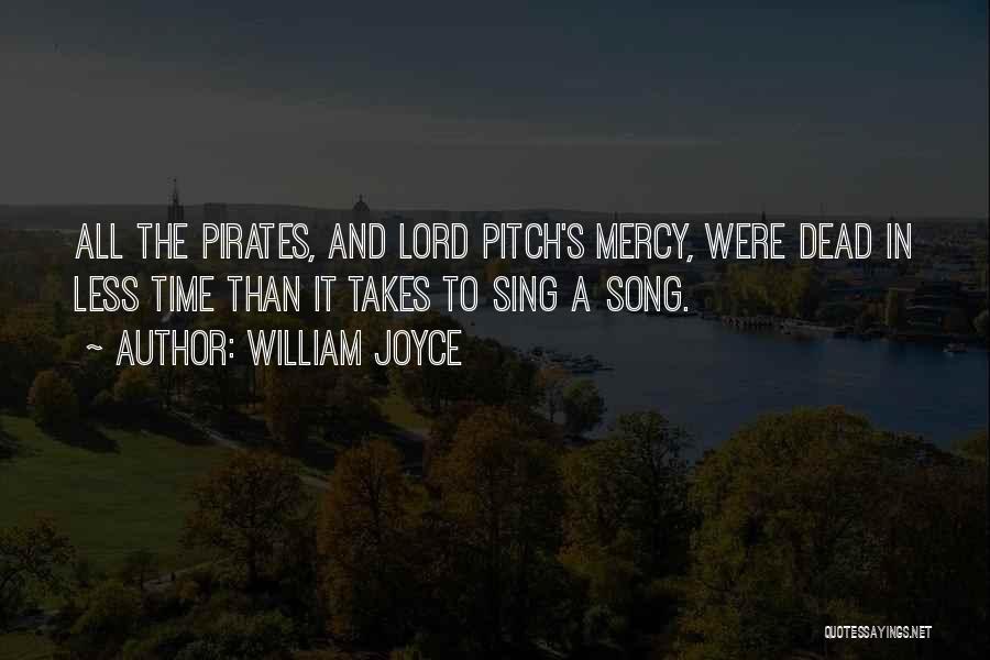 William Joyce Quotes: All The Pirates, And Lord Pitch's Mercy, Were Dead In Less Time Than It Takes To Sing A Song.