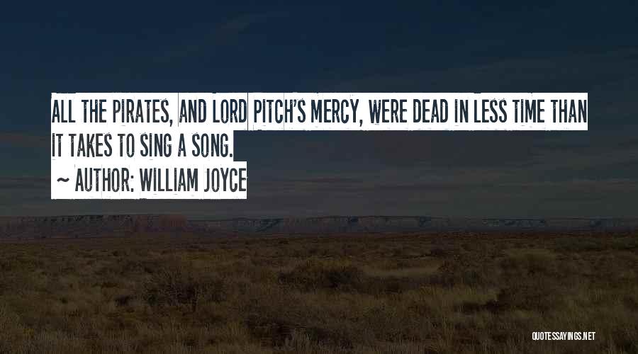 William Joyce Quotes: All The Pirates, And Lord Pitch's Mercy, Were Dead In Less Time Than It Takes To Sing A Song.