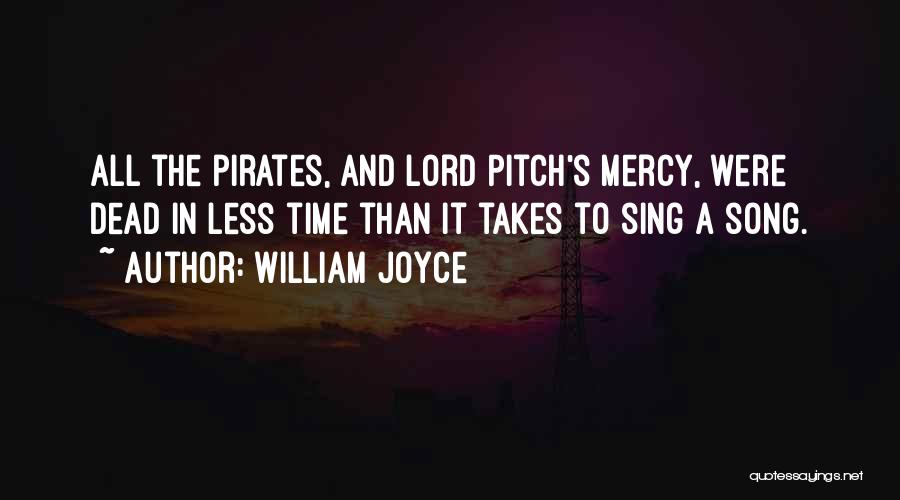 William Joyce Quotes: All The Pirates, And Lord Pitch's Mercy, Were Dead In Less Time Than It Takes To Sing A Song.