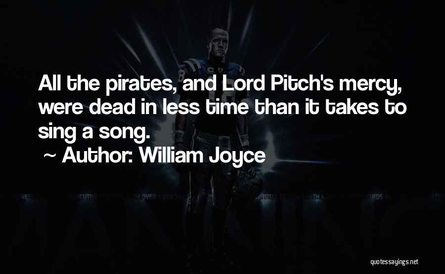 William Joyce Quotes: All The Pirates, And Lord Pitch's Mercy, Were Dead In Less Time Than It Takes To Sing A Song.