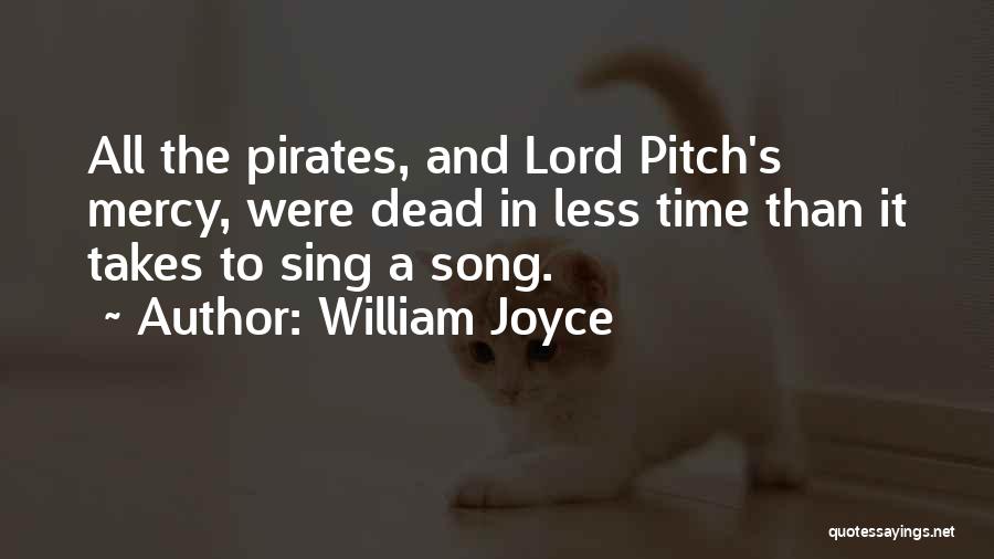 William Joyce Quotes: All The Pirates, And Lord Pitch's Mercy, Were Dead In Less Time Than It Takes To Sing A Song.