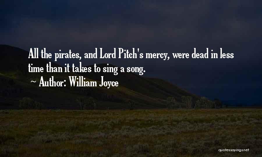 William Joyce Quotes: All The Pirates, And Lord Pitch's Mercy, Were Dead In Less Time Than It Takes To Sing A Song.