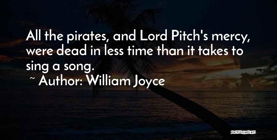 William Joyce Quotes: All The Pirates, And Lord Pitch's Mercy, Were Dead In Less Time Than It Takes To Sing A Song.