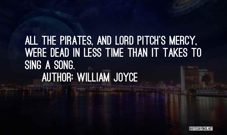 William Joyce Quotes: All The Pirates, And Lord Pitch's Mercy, Were Dead In Less Time Than It Takes To Sing A Song.