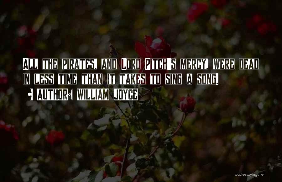 William Joyce Quotes: All The Pirates, And Lord Pitch's Mercy, Were Dead In Less Time Than It Takes To Sing A Song.