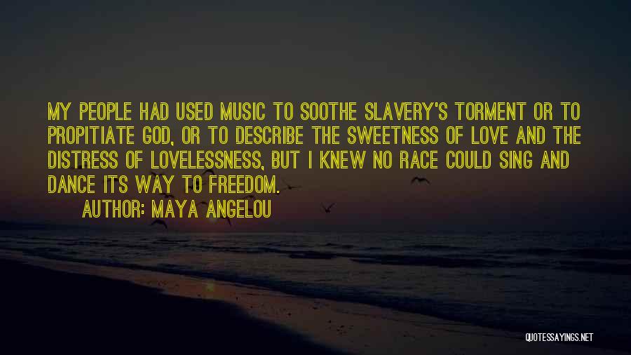 Maya Angelou Quotes: My People Had Used Music To Soothe Slavery's Torment Or To Propitiate God, Or To Describe The Sweetness Of Love