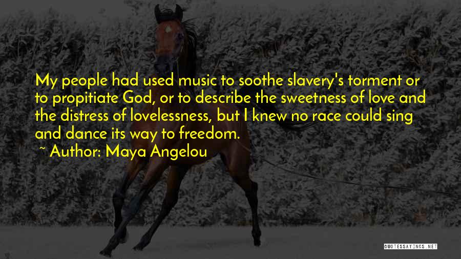 Maya Angelou Quotes: My People Had Used Music To Soothe Slavery's Torment Or To Propitiate God, Or To Describe The Sweetness Of Love