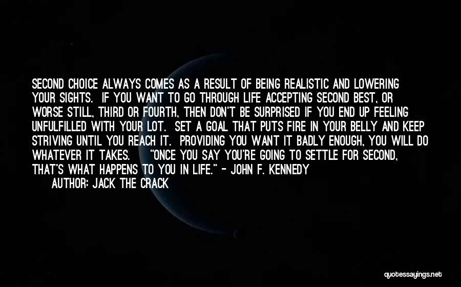 Jack The Crack Quotes: Second Choice Always Comes As A Result Of Being Realistic And Lowering Your Sights. If You Want To Go Through