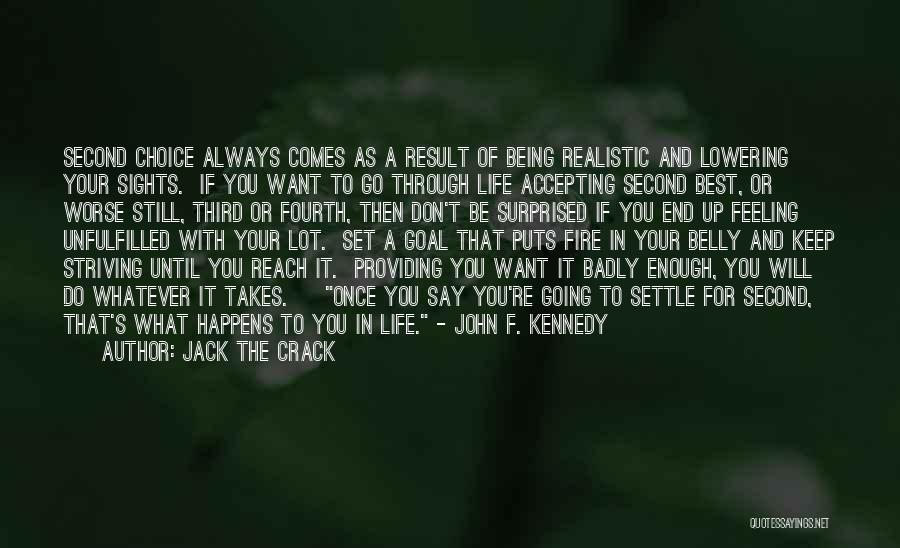 Jack The Crack Quotes: Second Choice Always Comes As A Result Of Being Realistic And Lowering Your Sights. If You Want To Go Through