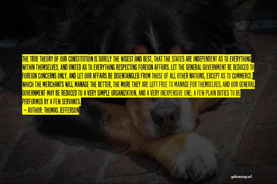 Thomas Jefferson Quotes: The True Theory Of Our Constitution Is Surely The Wisest And Best, That The States Are Independent As To Everything