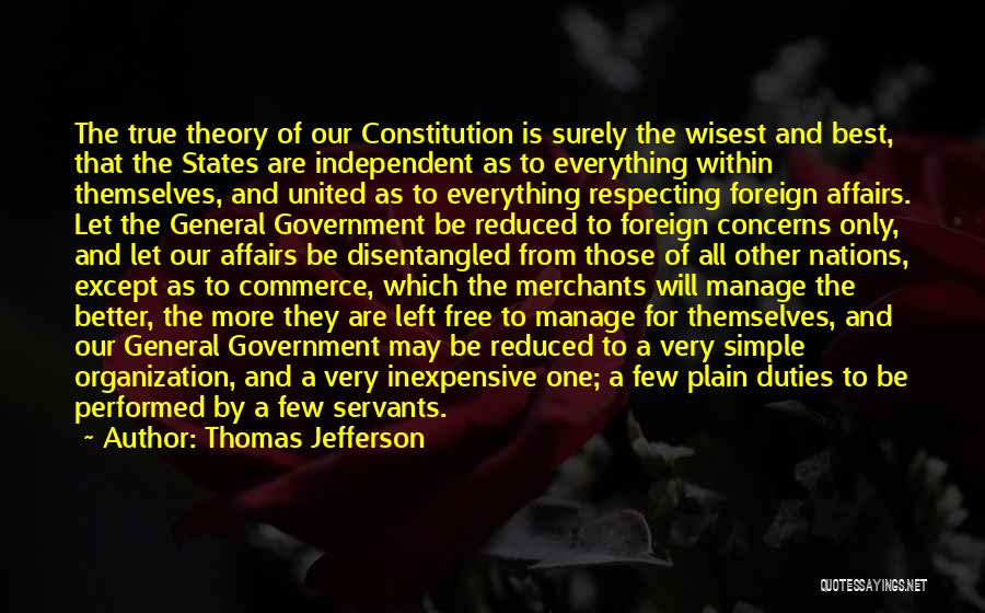 Thomas Jefferson Quotes: The True Theory Of Our Constitution Is Surely The Wisest And Best, That The States Are Independent As To Everything