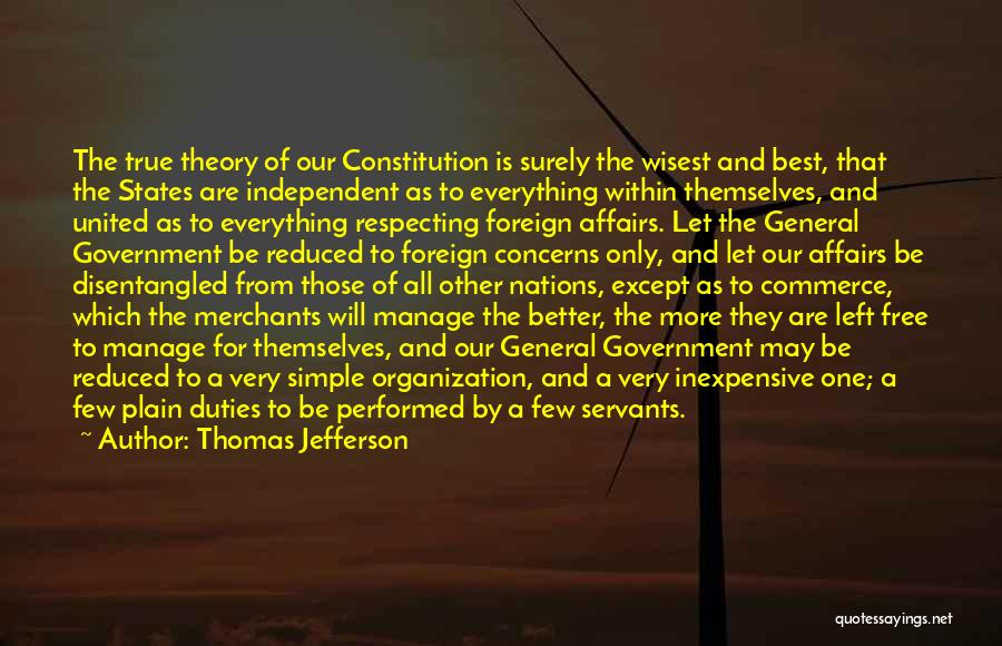 Thomas Jefferson Quotes: The True Theory Of Our Constitution Is Surely The Wisest And Best, That The States Are Independent As To Everything