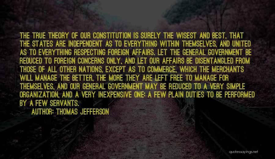 Thomas Jefferson Quotes: The True Theory Of Our Constitution Is Surely The Wisest And Best, That The States Are Independent As To Everything