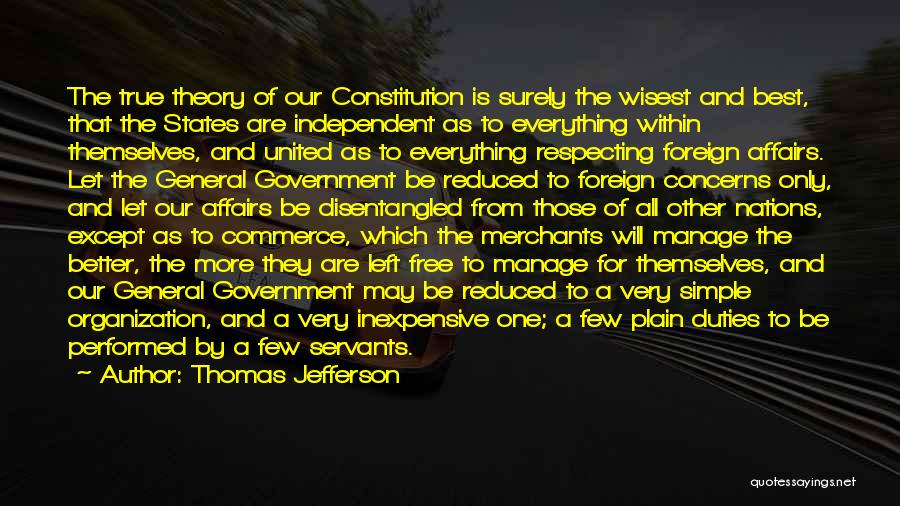 Thomas Jefferson Quotes: The True Theory Of Our Constitution Is Surely The Wisest And Best, That The States Are Independent As To Everything