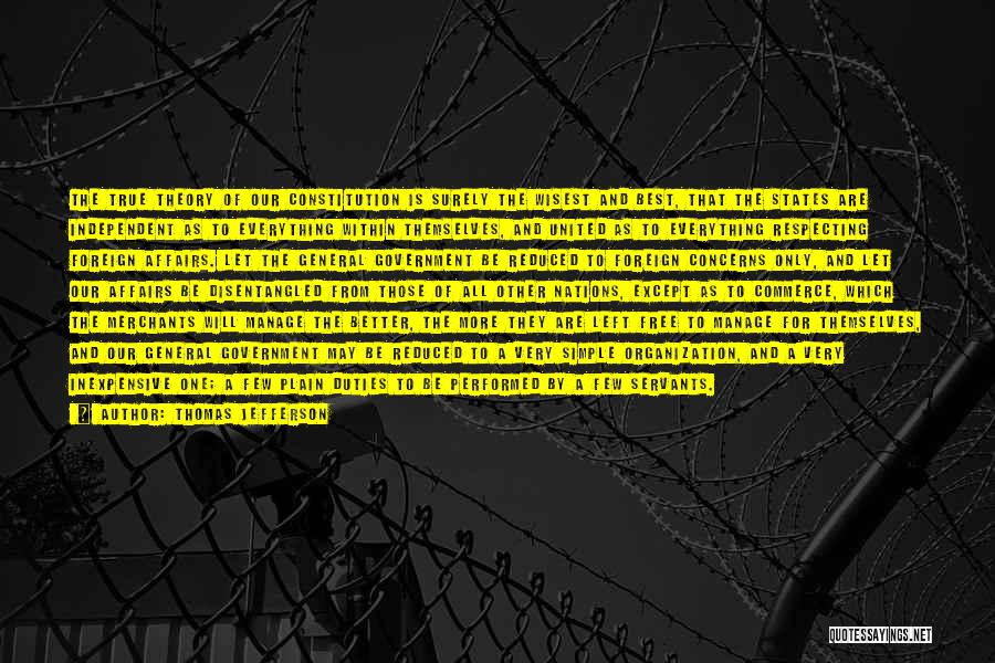 Thomas Jefferson Quotes: The True Theory Of Our Constitution Is Surely The Wisest And Best, That The States Are Independent As To Everything