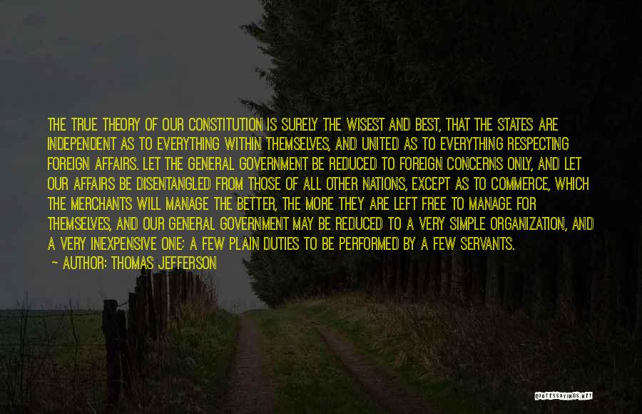 Thomas Jefferson Quotes: The True Theory Of Our Constitution Is Surely The Wisest And Best, That The States Are Independent As To Everything