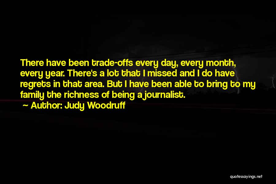 Judy Woodruff Quotes: There Have Been Trade-offs Every Day, Every Month, Every Year. There's A Lot That I Missed And I Do Have