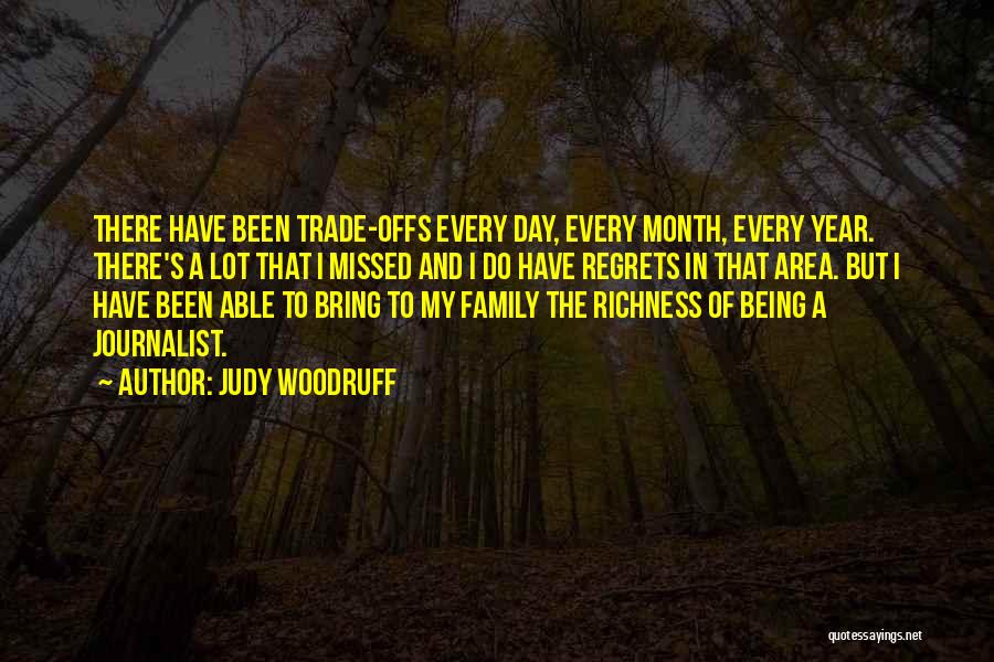 Judy Woodruff Quotes: There Have Been Trade-offs Every Day, Every Month, Every Year. There's A Lot That I Missed And I Do Have