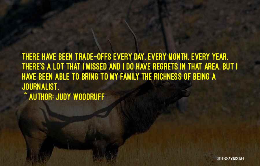 Judy Woodruff Quotes: There Have Been Trade-offs Every Day, Every Month, Every Year. There's A Lot That I Missed And I Do Have