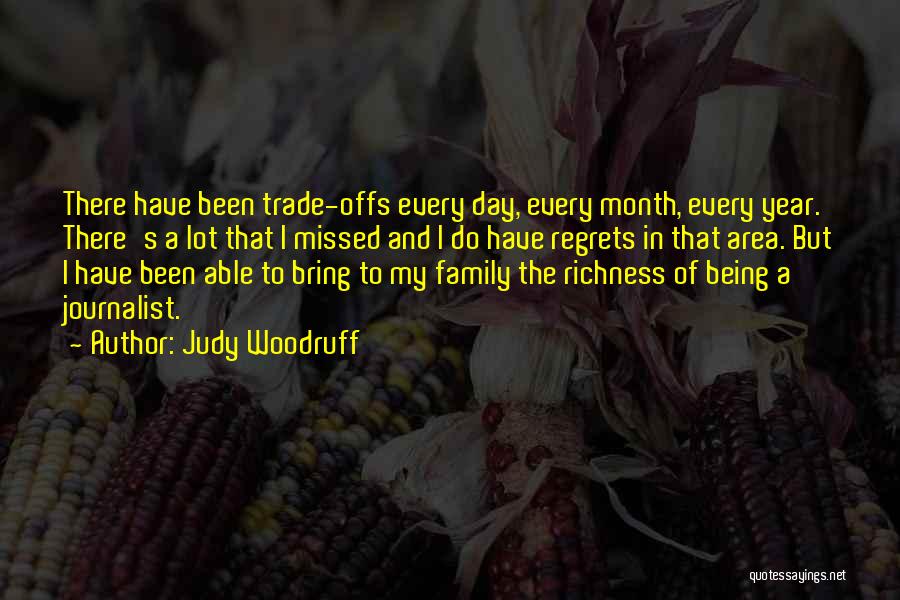 Judy Woodruff Quotes: There Have Been Trade-offs Every Day, Every Month, Every Year. There's A Lot That I Missed And I Do Have