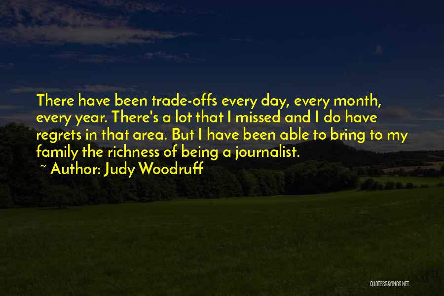 Judy Woodruff Quotes: There Have Been Trade-offs Every Day, Every Month, Every Year. There's A Lot That I Missed And I Do Have