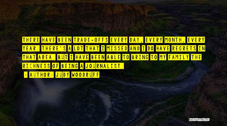 Judy Woodruff Quotes: There Have Been Trade-offs Every Day, Every Month, Every Year. There's A Lot That I Missed And I Do Have