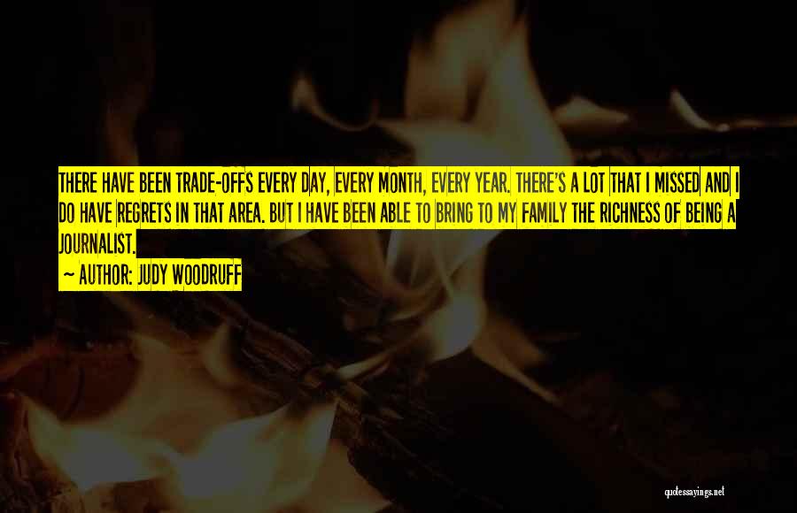 Judy Woodruff Quotes: There Have Been Trade-offs Every Day, Every Month, Every Year. There's A Lot That I Missed And I Do Have