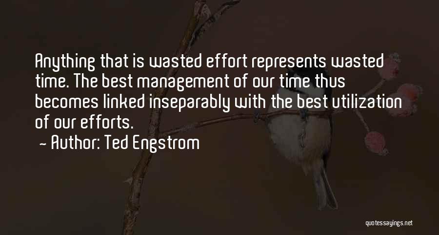 Ted Engstrom Quotes: Anything That Is Wasted Effort Represents Wasted Time. The Best Management Of Our Time Thus Becomes Linked Inseparably With The