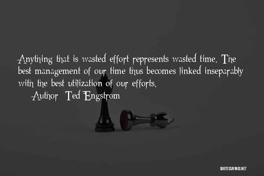 Ted Engstrom Quotes: Anything That Is Wasted Effort Represents Wasted Time. The Best Management Of Our Time Thus Becomes Linked Inseparably With The