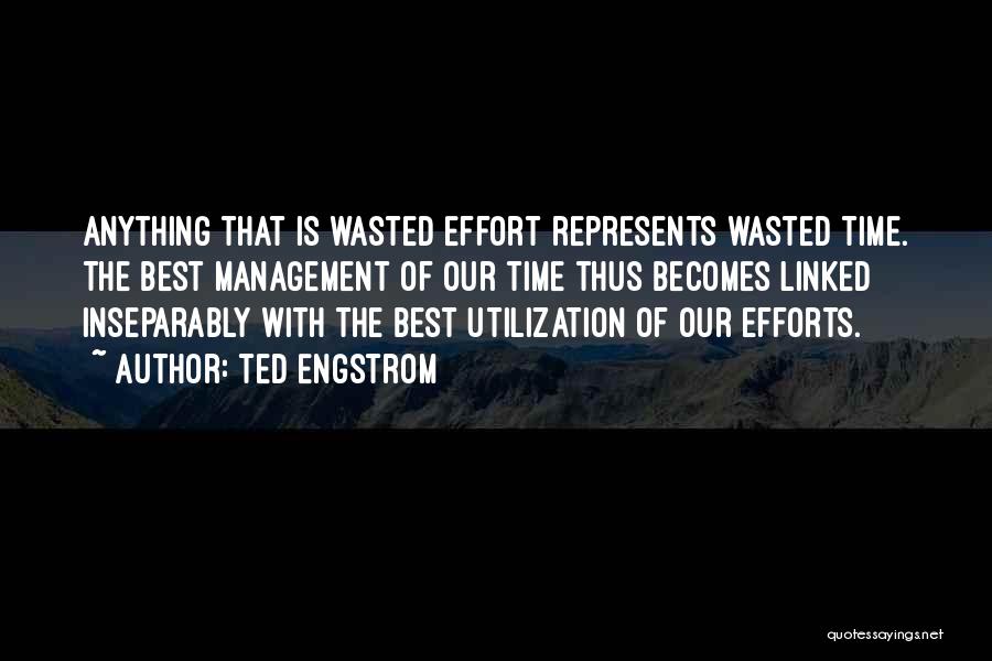 Ted Engstrom Quotes: Anything That Is Wasted Effort Represents Wasted Time. The Best Management Of Our Time Thus Becomes Linked Inseparably With The