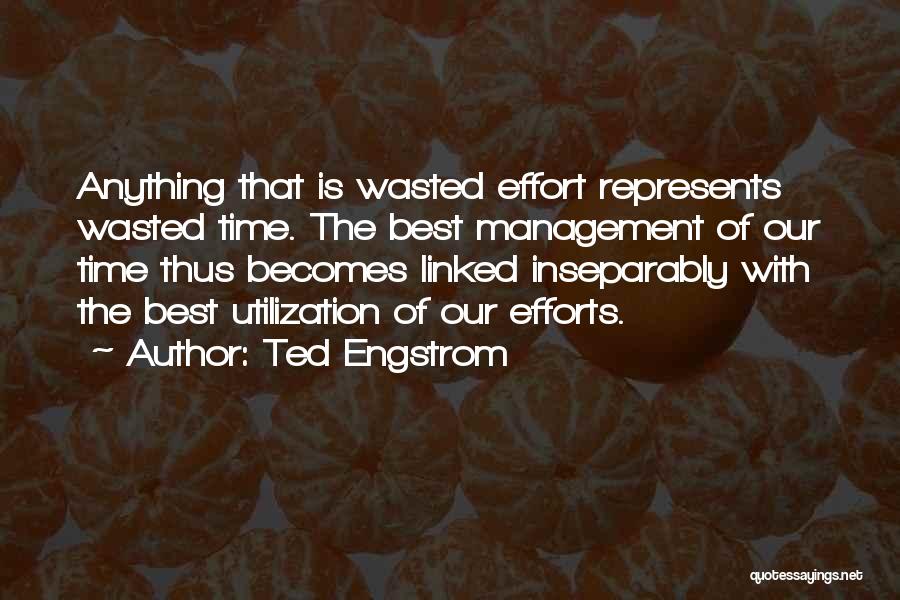 Ted Engstrom Quotes: Anything That Is Wasted Effort Represents Wasted Time. The Best Management Of Our Time Thus Becomes Linked Inseparably With The