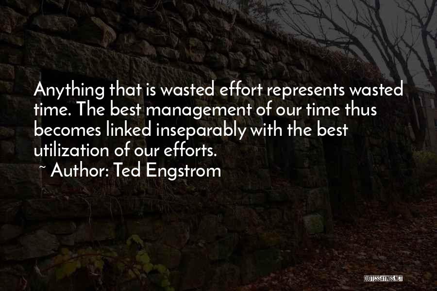 Ted Engstrom Quotes: Anything That Is Wasted Effort Represents Wasted Time. The Best Management Of Our Time Thus Becomes Linked Inseparably With The