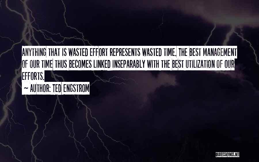 Ted Engstrom Quotes: Anything That Is Wasted Effort Represents Wasted Time. The Best Management Of Our Time Thus Becomes Linked Inseparably With The