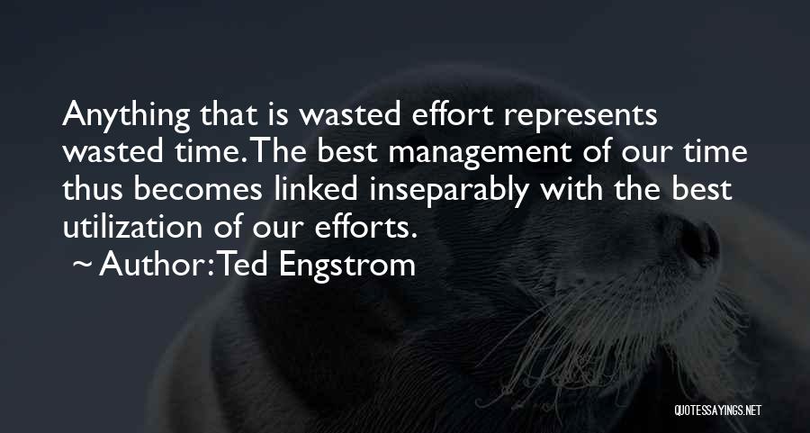 Ted Engstrom Quotes: Anything That Is Wasted Effort Represents Wasted Time. The Best Management Of Our Time Thus Becomes Linked Inseparably With The