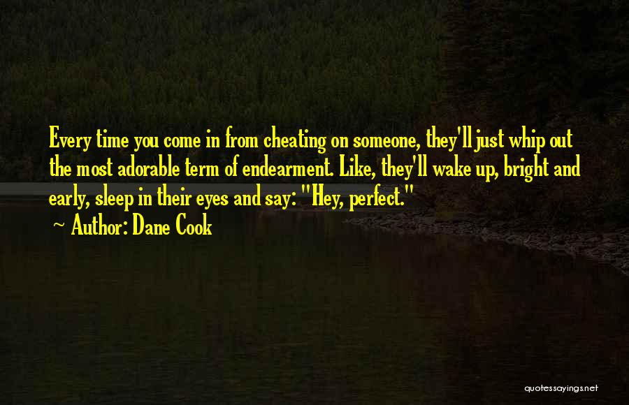 Dane Cook Quotes: Every Time You Come In From Cheating On Someone, They'll Just Whip Out The Most Adorable Term Of Endearment. Like,