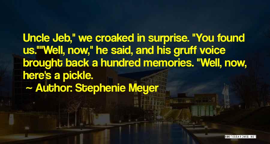 Stephenie Meyer Quotes: Uncle Jeb, We Croaked In Surprise. You Found Us.well, Now, He Said, And His Gruff Voice Brought Back A Hundred