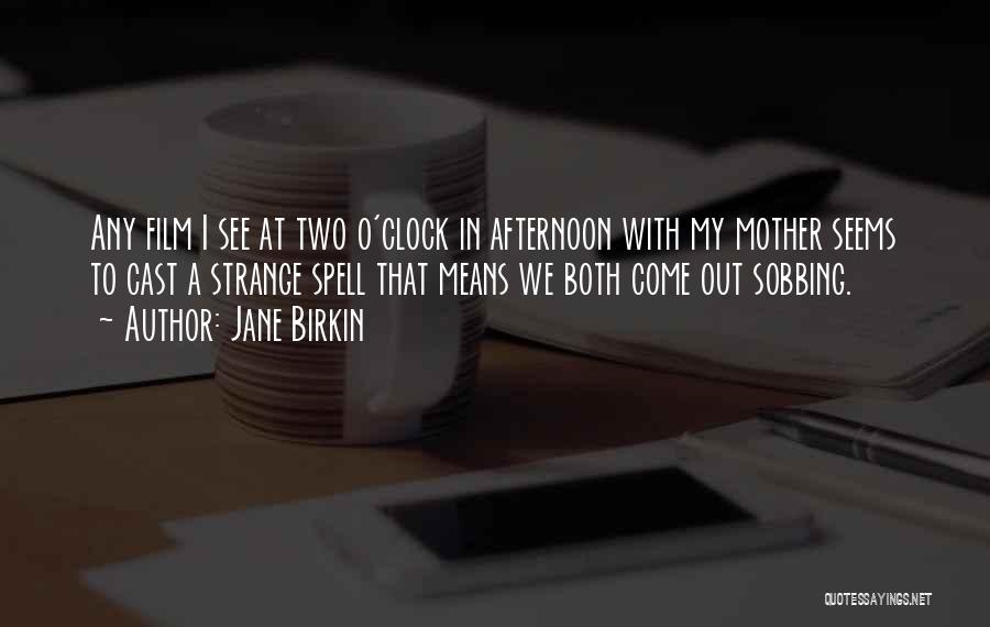 Jane Birkin Quotes: Any Film I See At Two O'clock In Afternoon With My Mother Seems To Cast A Strange Spell That Means