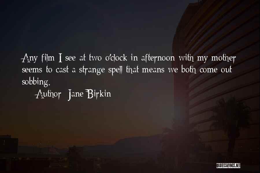 Jane Birkin Quotes: Any Film I See At Two O'clock In Afternoon With My Mother Seems To Cast A Strange Spell That Means