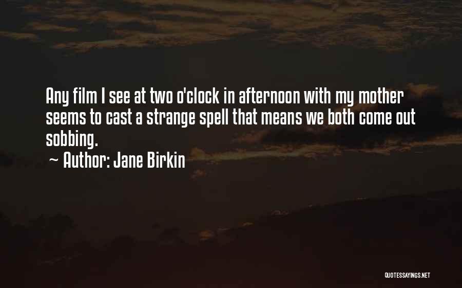 Jane Birkin Quotes: Any Film I See At Two O'clock In Afternoon With My Mother Seems To Cast A Strange Spell That Means
