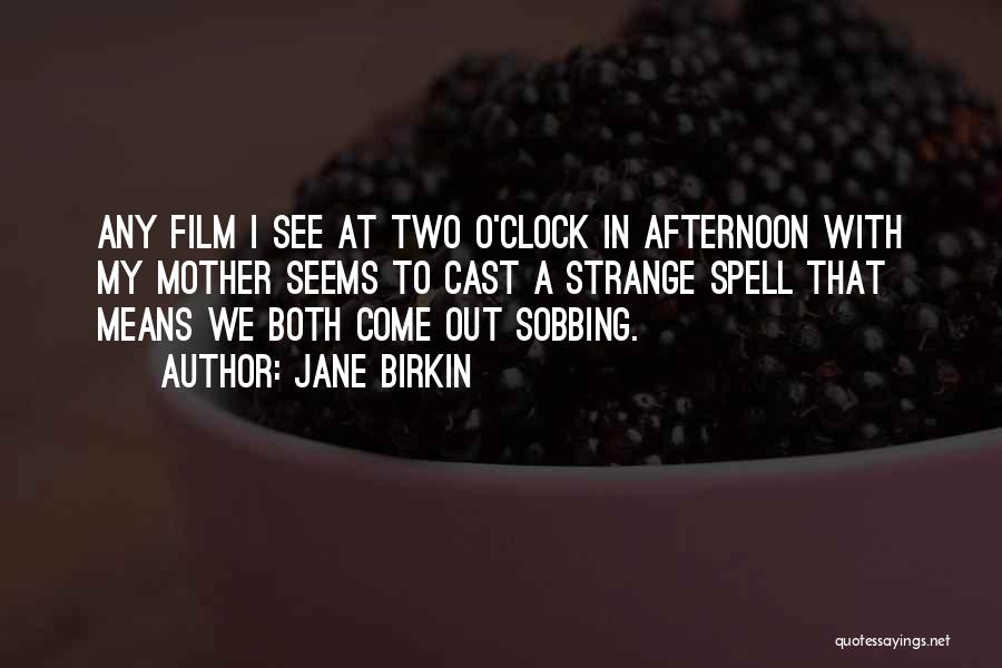 Jane Birkin Quotes: Any Film I See At Two O'clock In Afternoon With My Mother Seems To Cast A Strange Spell That Means