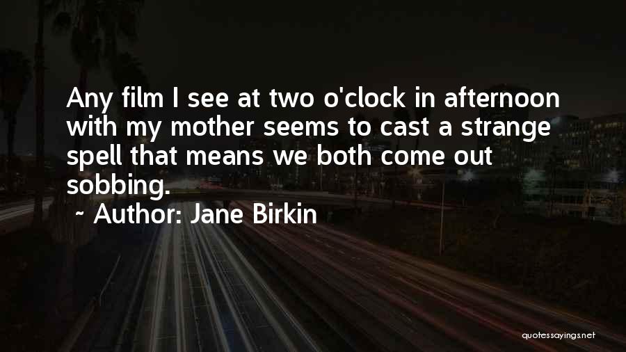 Jane Birkin Quotes: Any Film I See At Two O'clock In Afternoon With My Mother Seems To Cast A Strange Spell That Means
